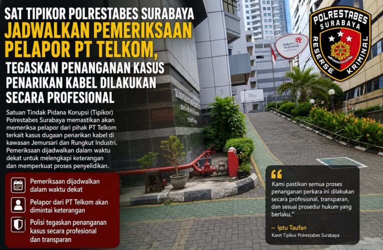 Sat Tipikor Polrestabes Surabaya Jadwalkan Pemeriksaan Pelapor PT Telkom, Tegaskan Penanganan Kasus Penarikan Kabel Dilakukan Secara Profesional